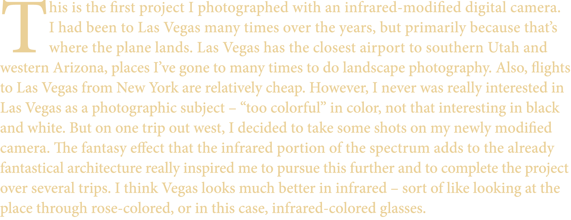 This is the rst project I photographed with an infrared modi ed digital camera. I had been to Las Vegas many times o...